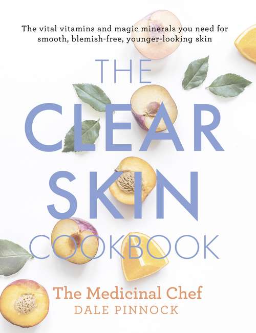 Book cover of The Clear Skin Cookbook: The vital vitamins and magic minerals you need for smooth, blemish-free, younger-looking skin