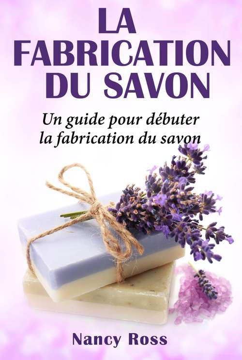 Book cover of La fabrication du savon: Un guide pour débuter la fabrication du savon