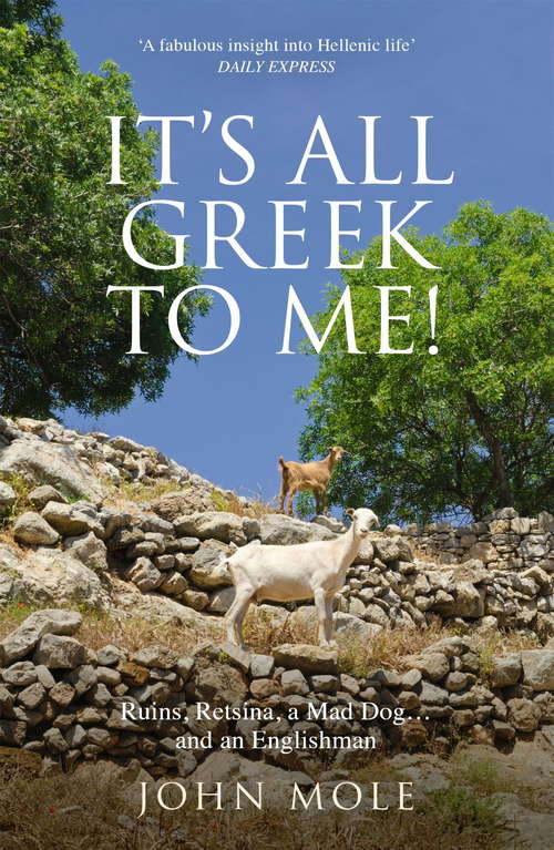 It's All Greek to Me!: A Tale of a Mad Dog and an Englishman, Ruins, Retsina - And Real Greeks
