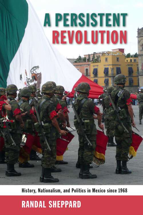 Book cover of A Persistent Revolution: History, Nationalism, and Politics in Mexico since 1968
