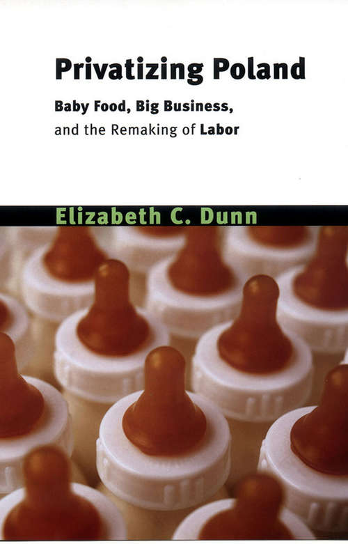 Book cover of Privatizing Poland: Baby Food, Big Business, and the Remaking of Labor