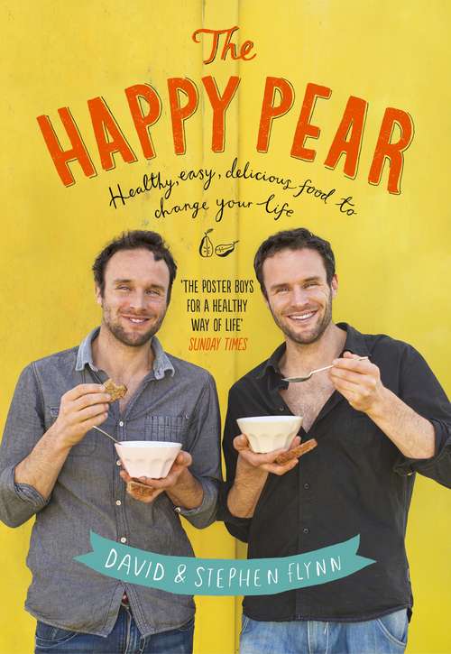 Book cover of The Happy Pear: Healthy, Easy, Delicious Food to Change Your Life