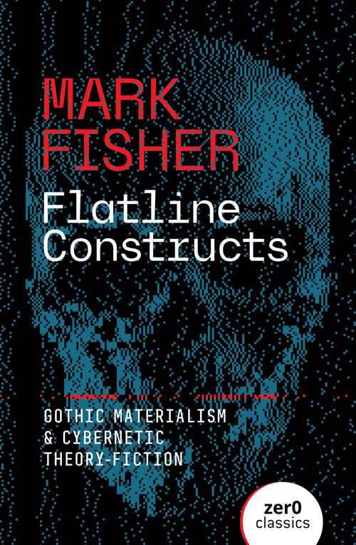 Book cover of Flatline Constructs: Gothic Materialism and Cybernetic Theory-Fiction