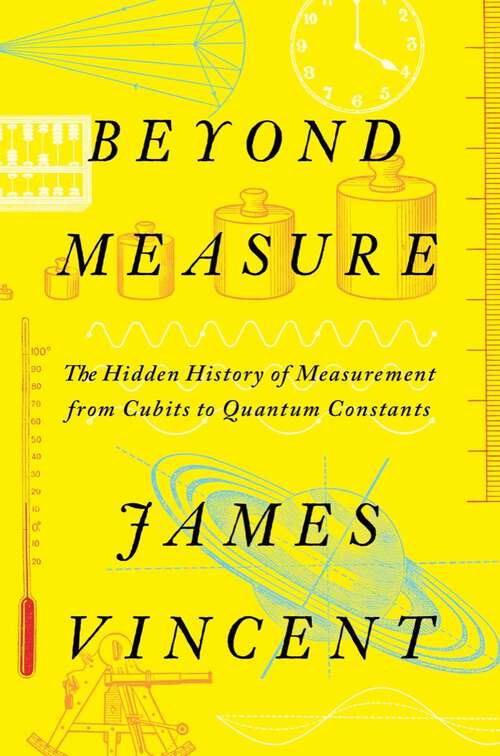 Book cover of Beyond Measure: The Hidden History Of Measurement From Cubits To Quantum Constants