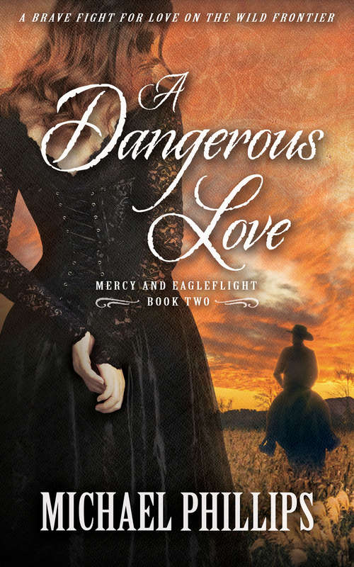 A Dangerous Love: A Brave Fight For Love on the Wild Frontier (Mercy and Eagleflight #2)