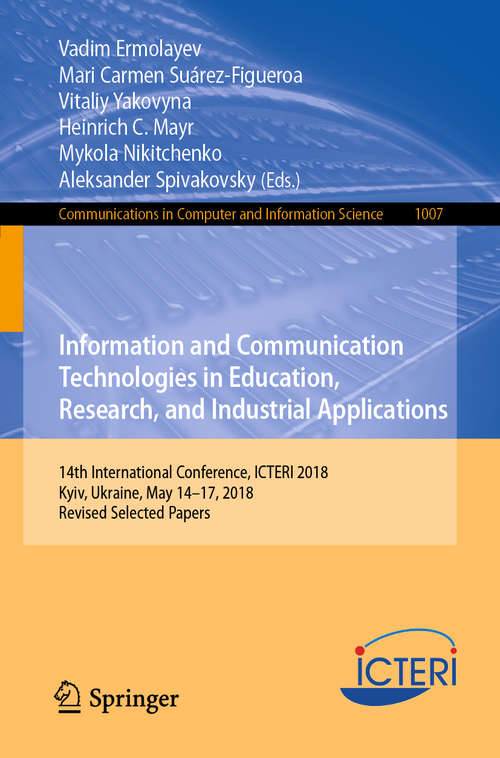 Information and Communication Technologies in Education, Research, and Industrial Applications: 14th International Conference, ICTERI 2018, Kyiv, Ukraine, May 14-17, 2018, Revised Selected Papers (Communications in Computer and Information Science #1007)
