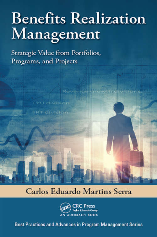 Benefits Realization Management: Strategic Value from Portfolios, Programs, and Projects (Best Practices in Portfolio, Program, and Project Management)