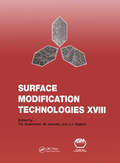 Surface Modification Technologies XVIII: Proceedings of the Eighteenth International Conference on Surface Modification Technologies Held in Dijon, France November 15-17, 2004