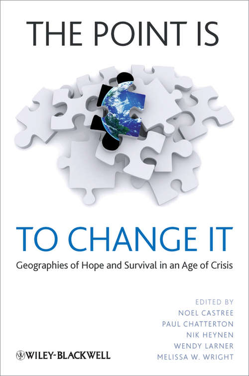 The Point Is To Change It: Geographies of Hope and Survival in an Age of Crisis (Antipode Book Series #38)