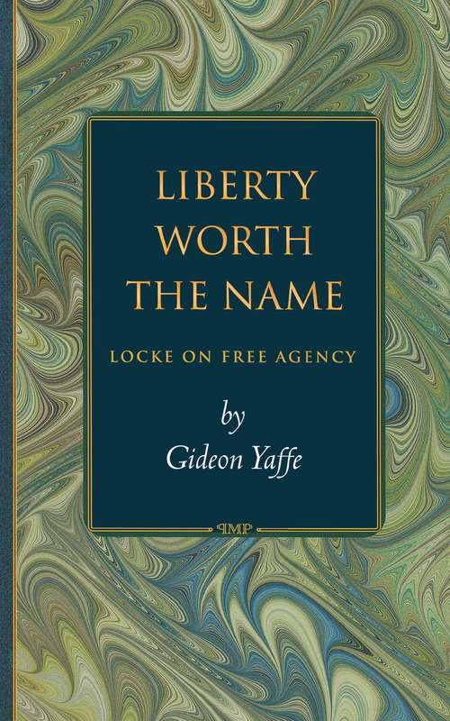Book cover of Liberty Worth the Name: Locke on Free Agency (Princeton Monographs in Philosophy #5)