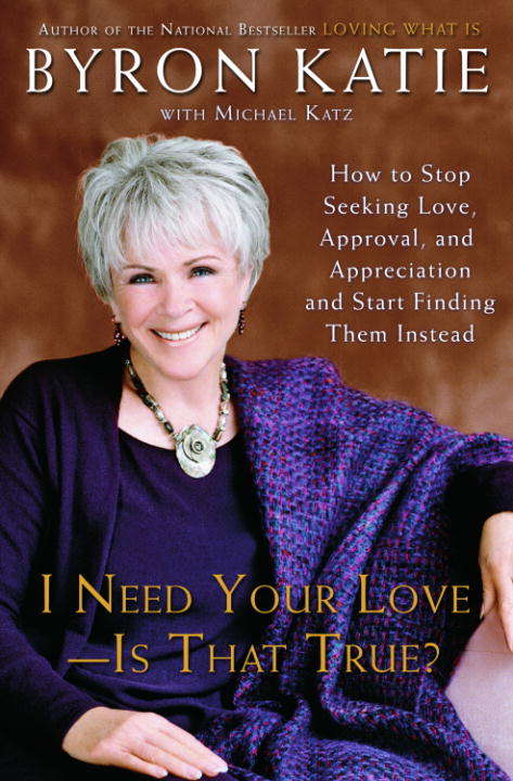 Book cover of I Need Your Love--Is That True?: How To Stop Seeking Love, Approval, And Appreciation And Start Finding Them Instead
