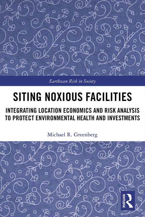 Book cover of Siting Noxious Facilities: Integrating  Location Economics and Risk Analysis to Protect Environmental Health and Investments (Earthscan Risk in Society)