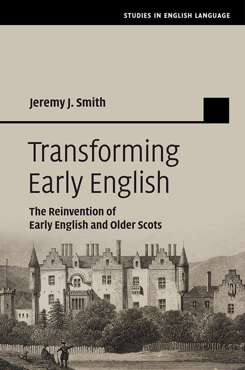Transforming Early English: The Reinvention of Early English and Older Scots (Studies in English Language)