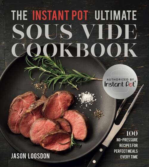 Book cover of The Instant Pot® Ultimate Sous Vide Cookbook: 100 No-Pressure Recipes for Perfect Meals Every Time
