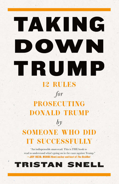 Book cover of Taking Down Trump: 12 Rules for Prosecuting Donald Trump by Someone Who Did It Successfully