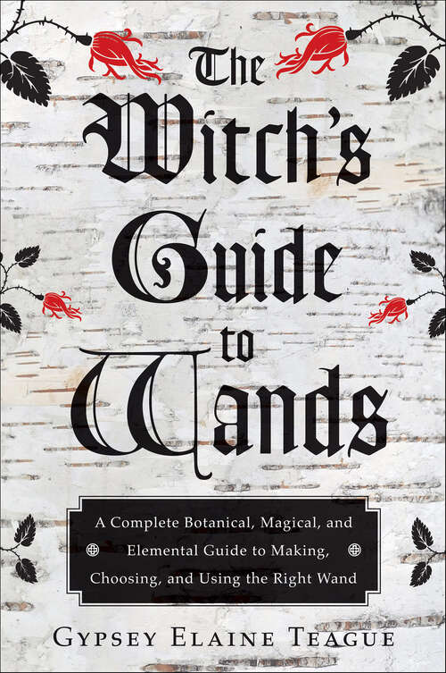 Book cover of The Witch's Guide to Wands: A Complete Botanical, Magical, and Elemental Guide to Making, Choosing, and Using the Right Wand