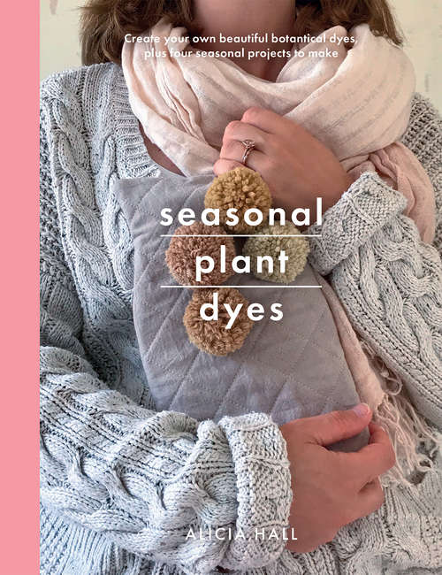 Book cover of Seasonal Plant Dyes: Creating Year Round Colour From Plants, Beautiful Textile Projects (Crafts Ser.)