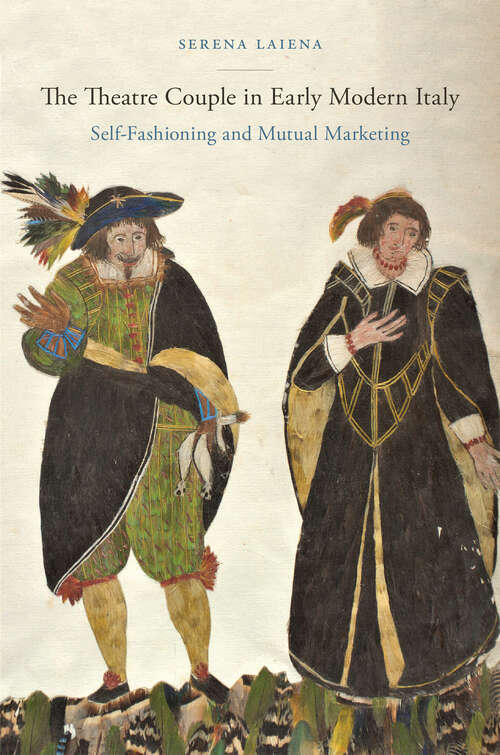 Book cover of The Theatre Couple in Early Modern Italy: Self-Fashioning and Mutual Marketing (Performing Celebrity)