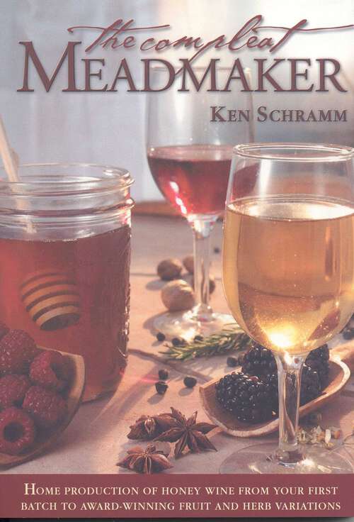 Book cover of The Compleat Meadmaker: Home Production of Honey Wine From Your First Batch to Award-winning Fruit and Herb Variations