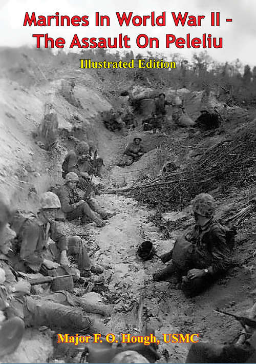 Marines In World War II - The Assault On Peleliu [Illustrated Edition]