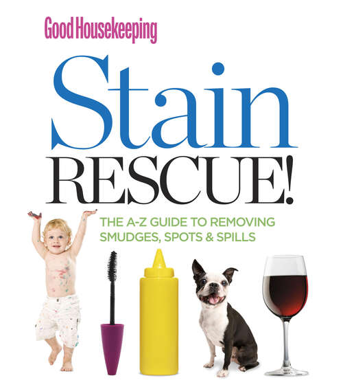 Book cover of Good Housekeeping Stain Rescue!: The A-Z Guide to Removing Smudges, Spots & Spills (Good Housekeeping Cookbooks)
