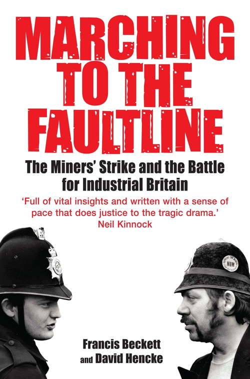 Marching to the Fault Line: The Miners' Strike and the Battle for Industrial Britain
