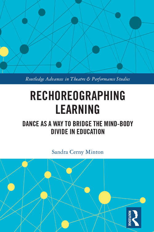 Book cover of Rechoreographing Learning: Dance As a Way to Bridge the Mind-Body Divide in Education (Routledge Advances in Theatre & Performance Studies)
