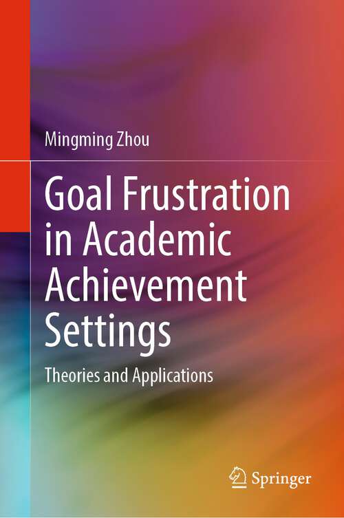 Book cover of Goal Frustration in Academic Achievement Settings: Theories and Applications (1st ed. 2022)