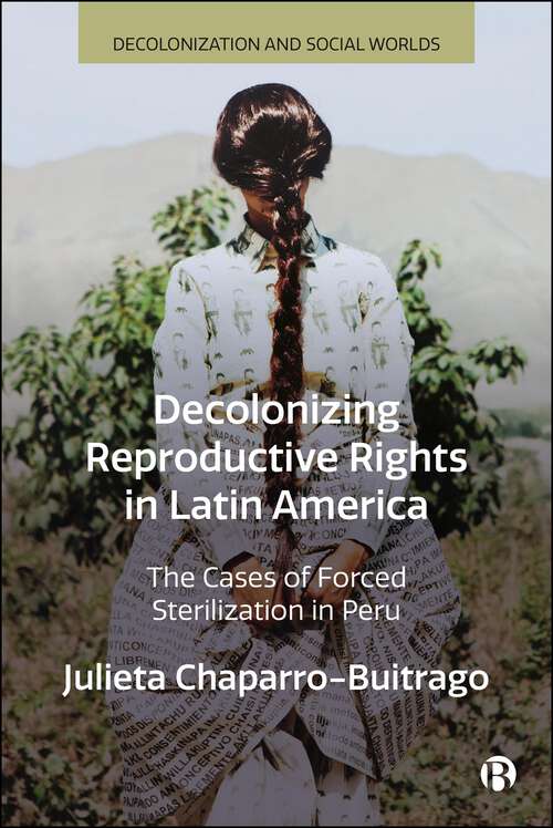 Book cover of Decolonizing Reproductive Rights in Latin America: The Cases of Forced Sterilization in Peru (First Edition) (Decolonization and Social Worlds)