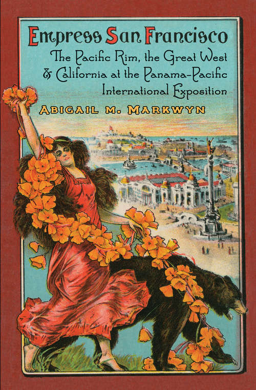 Book cover of Empress San Francisco: The Pacific Rim, the Great West, and California at the Panama-Pacific International Exposition