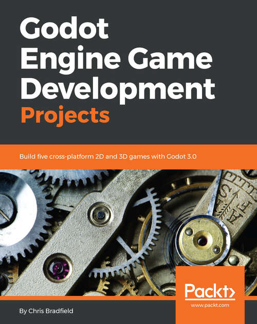 Book cover of Godot Engine Game Development Projects: Build five cross-platform 2D and 3D games with Godot 3.0 (1)