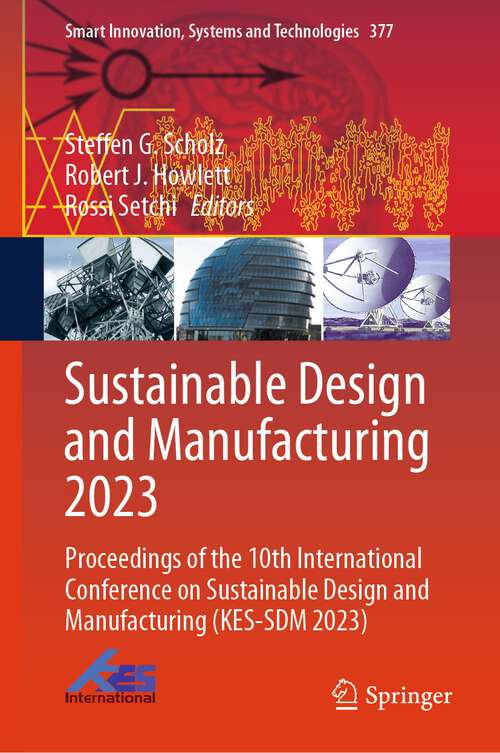 Book cover of Sustainable Design and Manufacturing 2023: Proceedings of the 10th International Conference on Sustainable Design and Manufacturing (KES-SDM 2023) (2024) (Smart Innovation, Systems and Technologies #377)