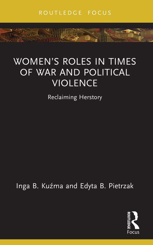 Book cover of Women’s Roles in Times of War and Political Violence: Reclaiming Herstory (1) (Routledge Research in Gender and Society)