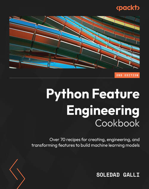 Book cover of Python Feature Engineering Cookbook: Over 70 recipes for creating, engineering, and transforming features to build machine learning models (2)