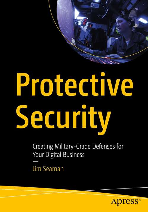 Book cover of Protective Security: Creating Military-Grade Defenses for Your Digital Business (1st ed.)