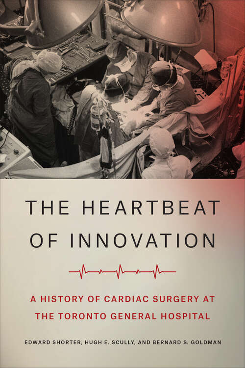 The Heartbeat of Innovation: A History of Cardiac Surgery at the Toronto General Hospital