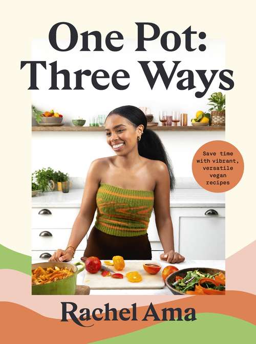 Book cover of One Pot: Three Ways: Save time with vibrant, versatile vegan recipes