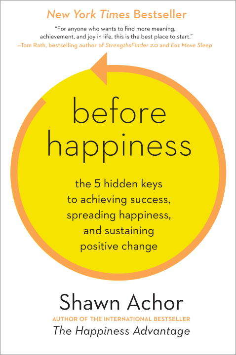 Book cover of Before Happiness: The 5 Hidden Keys To Achieving Success, Spreading Happiness, And Sustaining Positive Change