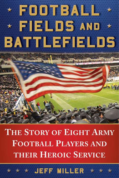 Book cover of Football Fields and Battlefields: The Story of Eight Army Football Players and their Heroic Service