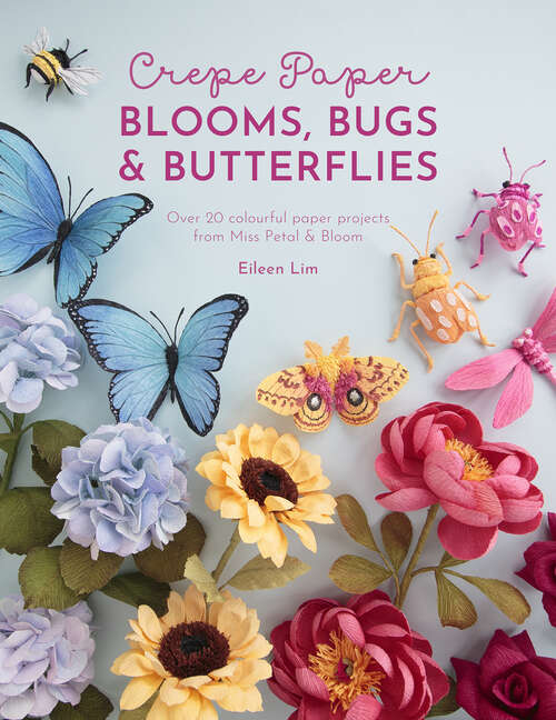Book cover of Crepe Paper Blooms, Bugs & Butterflies: Over 20 colourful paper projects for Miss Petal & Bloom