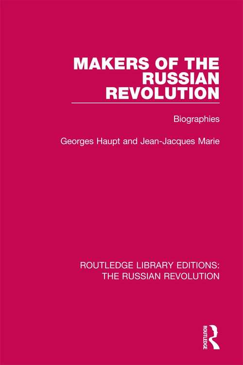 Makers of the Russian Revolution: Biographies (Routledge Library Editions: The Russian Revolution)