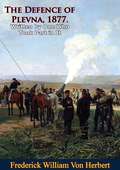 The Defence of Plevna, 1877. Written by One Who Took Part in It