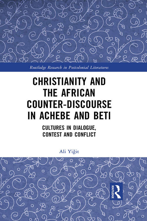 Book cover of Christianity and the African Counter-Discourse in Achebe and Beti: Cultures in Dialogue, Contest and Conflict (Routledge Research in Postcolonial Literatures)