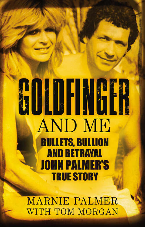 Book cover of Goldfinger and Me: Bullets, Bullion and Betrayal: John Palmer's True Story (Now the Subject of a Major BBC Drama)