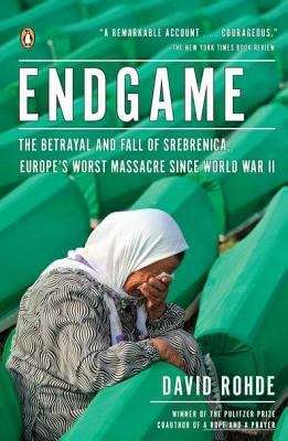 Endgame: The Betrayal and Fall of Srebrenica, Europe's Worst Massacre Since World War II