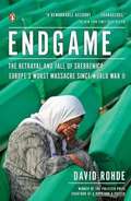 Endgame: The Betrayal and Fall of Srebrenica, Europe's Worst Massacre Since World War II