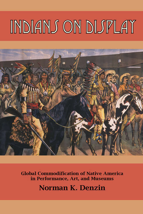 Indians on Display: Global Commodification of Native America in Performance, Art, and Museums