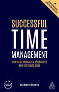 Successful Time Management: How to be Organized, Productive and Get Things Done (Creating Success)