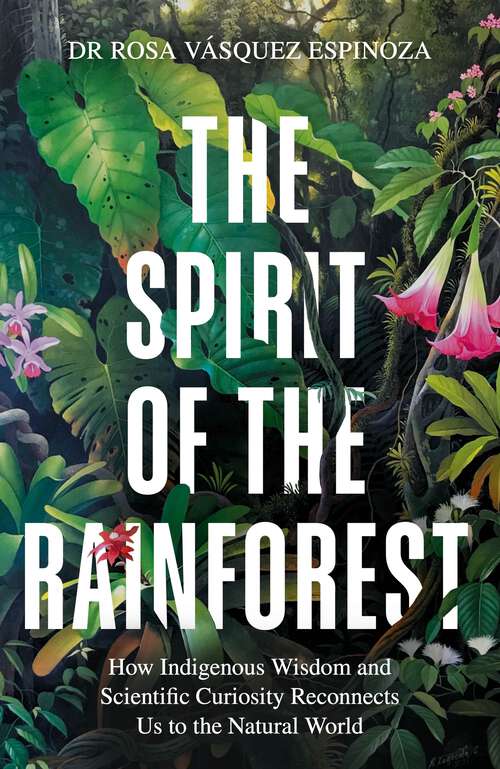Book cover of The Spirit of the Rainforest: How indigenous wisdom and scientific curiosity reconnects us to the natural world
