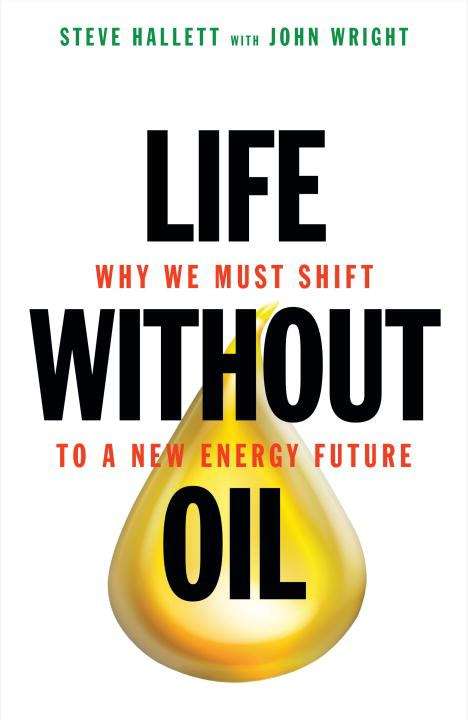 Book cover of Life Without Oil: Why We Must Shift to a New Energy Future